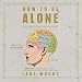 How to Be Alone: If You Want to, and Even If You Don't by 