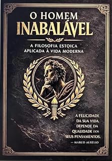 Livro O HOMEM INABALAVEL: A FILOSOFIA ESTOICA APLICADA A VIDA MODERNA
