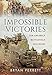 Impossible Victories: Ten Unlikely Battlefield Successes by Bryan Perrett
