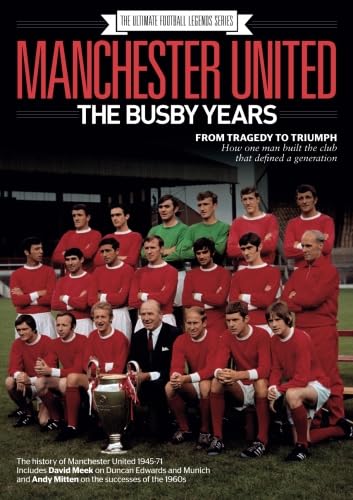 The Ultimate Football Legend Series: Manchester United - The Busby Years: The man that built the club that defined a generation.