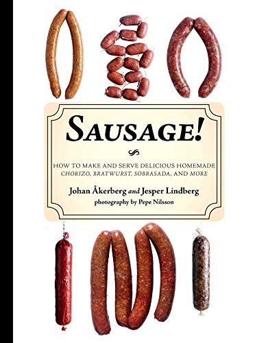 Sausage!: How to Make and Serve Delicious Homemade Chorizo, Bratwurst, Sobrasada, and More