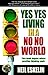 Yes Yes Living in a No No World by 