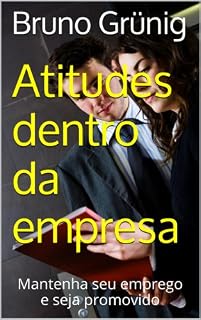 Livro ATITUDES DENTRO DA EMPRESA: Mantenha seu emprego e seja promovido (Coleção variedades Bruno Grunig)