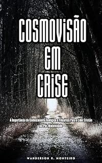 Livro Cosmovisão em Crise : A Importância do Conhecimento Teológico e Filosófico Para o Líder Cristão na Pós-Modernidade