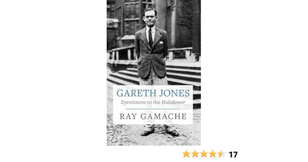 Gareth Jones Eyewitness To The Holodomor Second Edition Gamache Ray Amazon Com Books