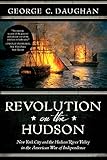 Revolution on the Hudson: New York City and the Hudson River Valley in the American War of Independence