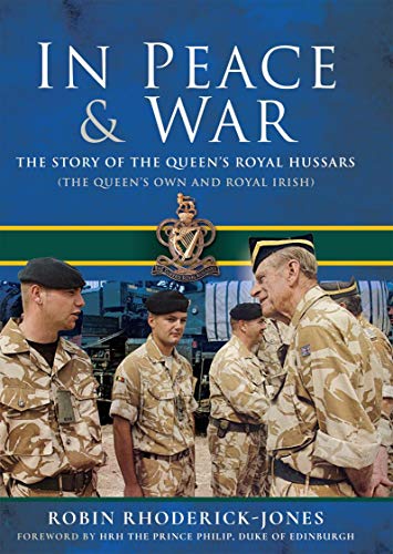 In Peace and War: The Story of The Queen's Royal Hussars (The Queen's Own and Royal Irish) by Robin Rhoderick-Jones
