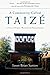A Community Called Taizé: A Story of Prayer, Worship and Reconciliation