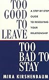 Too Good to Leave, Too Bad to Stay: A Step by Step Guide to Help You Decide Whether to Stay in or Get Out of Your Relationship cover