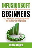 Infusionsoft for Beginners: A Step-by-Step Guide to Marketing Automation and Building Your First Campaign Kindle Edition