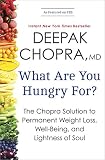 What Are You Hungry For?: The Chopra Solution to Permanent Weight Loss, Well-Being, and Lightness of What Are You Hungry For?: The Chopra Solution to Permanent Weight Loss, Well-Being, and Lightness of