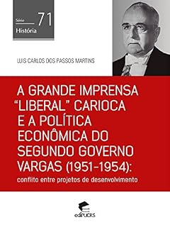 Livro A grande imprensa "liberal" carioca e a política econômica do segundo governo Vargas (1951-1954): Conflito entre projetos de desenvolvimento (História)