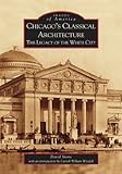 Front cover for the book Chicago's Classical Architecture: The Legacy of the White City by David Stone