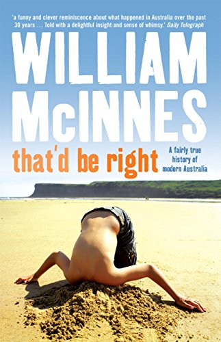 That'd Be Right: A Fairly True History of Modern Australia by William McInnes