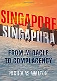 Nicholas Walton, "Singapore, Singapura: From Miracle to Complacency" (Hurst, 2019)