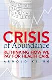Crisis of Abundance: Rethinking How We Pay for Health Care cover