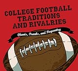 College Football Traditions and Rivalries: Chants, Pranks, and Pageantry by 