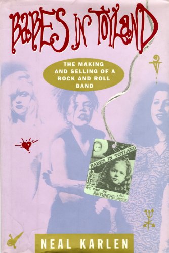 Babes in Toyland: The Making and Selling of a Rock and Roll Band by Neal Karlen