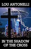 In the Shadow of the Cross by Lou Antonelli