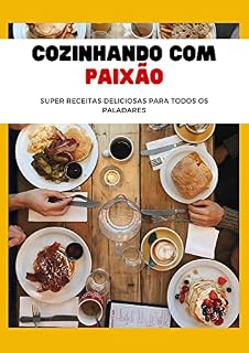 Livro Cozinhando com paixão: SUPER Receitas Deliciosas para Todos os Paladares