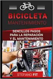 MANUAL COMPLETO DE LA BICICLETA: Reparación y mantenimiento en pasos sencillos de la bicicleta/ Mantenimiento De Bicicleta Para Principiantes