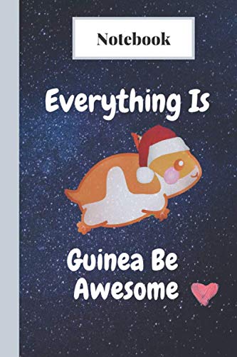 Everything Is Guinea Be Awesome: Cute Guinea Pig Lined Journal for Women, Men and Kids , notebook 120 page 6"x 9" inches