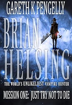 Brian Helsing: The World's Unlikeliest Vampire Hunter: Mission #1: Just Try Not To Die by [Pengelly, Gareth K]