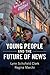 Young People and the Future of News: Social Media and the Rise of Connective Journalism (Communicati by Lynn Schofield Clark