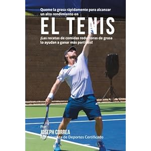 Queme la grasa rapidamente para alcanzar un alto rendimiento en el Tenis: Las recetas de comidas reductoras de grasa lo ayudan a ganar mas partidos! (