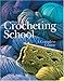 Crocheting School: A Complete Course by 