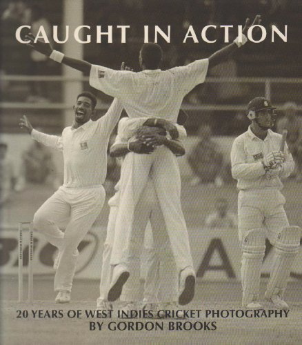 Caught in Action: 20 Years of West Indies Cricket Photography by Gordon Brooks (Hardcover)