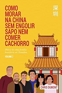 Livro COMO MORAR NA CHINA SEM ENGOLIR SAPO NEM COMER CACHORRO - VOLUME 2: Diário de uma Família Brasileira em Shenzhen