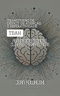 Livro Transtorno de Déficit de Atenção e Hiperatividade (TDAH): Abordagens Teóricas, Clínicas e Terapêuticas (Distúrbios Mentais: Uma Série sobre Transtornos Psicológicos)