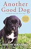 Another Good Dog: One Family and Fifty Foster Dogs by Cara Sue Achterberg