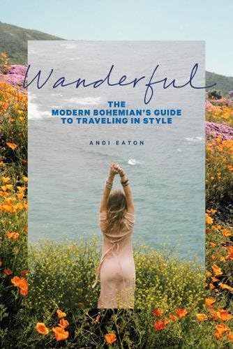 Andi EatonWanderful: The Modern Bohemian's Guide to Traveling in Style