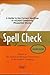 Spell Check: A Definitive Source for Finding the Words You Need and Understanding theDifferences Between Them