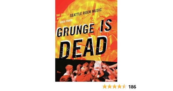 Grunge Is Dead The Oral History Of Seattle Rock Music Kindle Edition By Prato Greg Arts Photography Kindle Ebooks Amazon Com