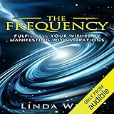 The Frequency: Fulfill All Your Wishes by Manifesting with Vibrations: Use the Law of Attraction and by 