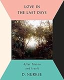 Love in the Last Days: After Tristan and Iseult by D. Nurkse