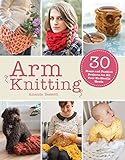 Arm Knitting: 30 home and fashion projects for all your no-needle needs by 