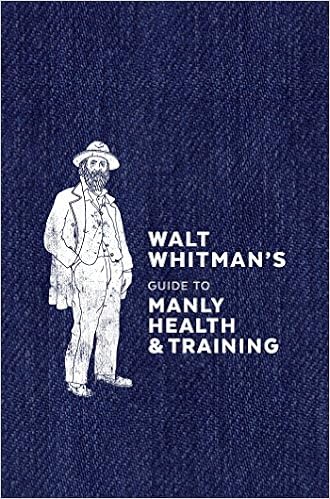 Walt Whitman's Guide to Manly Health and Training, by Walt Whitman Walt Whitman's Guide to Manly Health and Training, by Walt Whitman
