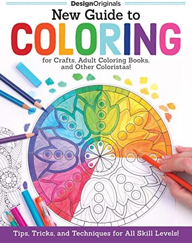 New Guide to Coloring for Crafts, Adult Coloring Books, and Other Coloristas!: Tips, Tricks, and Techniques for All Skill Levels! (Design Originals) Step-by-Step Lessons & 100 Ready-to-Color Designs