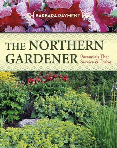 The Northern Gardener: Perennials That Survive and Thrive by Barbara Rayment