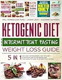 Ketogenic Diet and Intermittent Fasting Weight Loss Guide : 5 in 1 Keto Diet For Beginners , Fast Ke