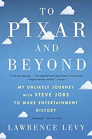 To Pixar And Beyond: My Unlikely Journey with Steve Jobs to Make Entertainment History