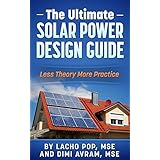 The Ultimate Solar Power Design Guide: Less Theory More Practice (The Missing Guide For Proven Simple Fast Sizing Of Solar Electricity Systems For Your Home or Business)