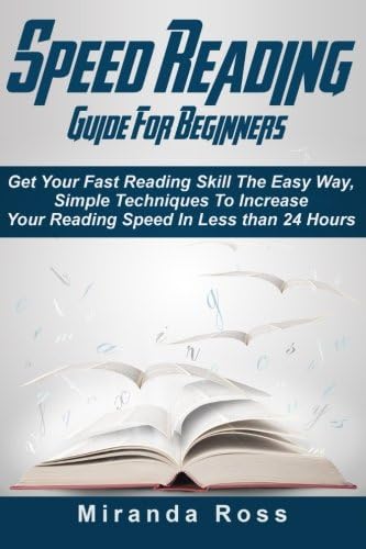 Speed Reading Guide For Beginners: Get Your Fast Reading Skill The Easy Way. Simple Techniques To Increase Your Reading Speed In Less 24 Hours (Speed Reading ... for Experts, Speed Reading for Kids Book 1)
