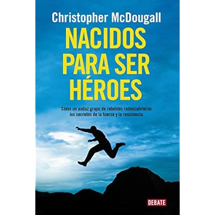Nacidos para ser héroes: Cómo un audaz grupo de rebeldes redescubrieron los secretos de la fuerza y la resistencia