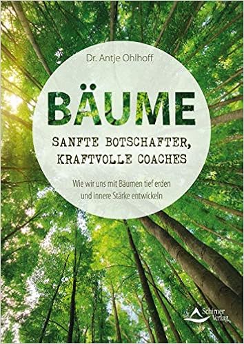 Baume Sanfte Botschafter Kraftvolle Coaches Wie Wir Uns Mit Baumen Tief Erden Und Innere Starke Entwickeln Amazon De Ohlhoff Dr Antje Bucher