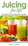 Juicing for Life: The Secret to Vibrant Health